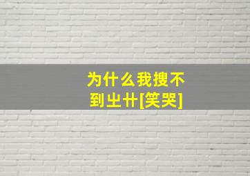 为什么我搜不到㞢卄[笑哭]